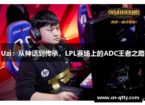 Uzi：从神话到传承，LPL赛场上的ADC王者之路