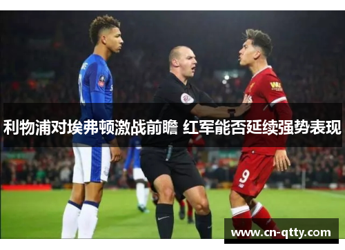 利物浦对埃弗顿激战前瞻 红军能否延续强势表现