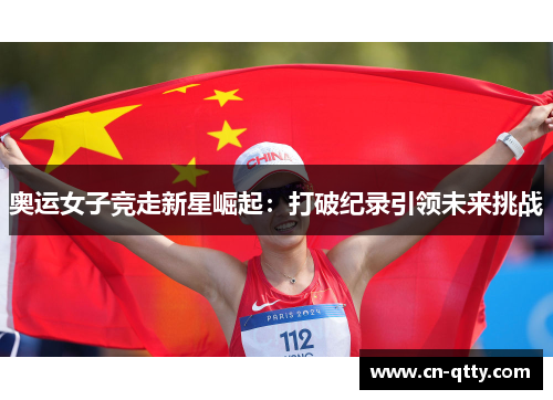 奥运女子竞走新星崛起：打破纪录引领未来挑战